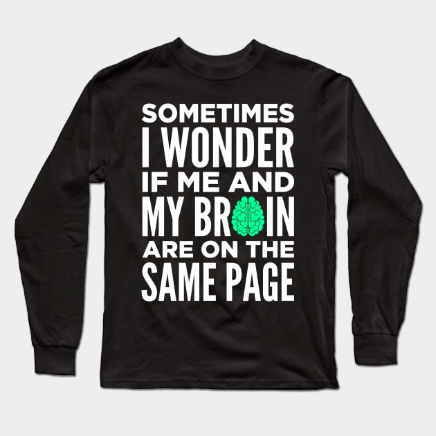 Sometimes I Wonder If Me and My Brain Are On The Same Page Long Sleeve T-Shirt by oskibunde